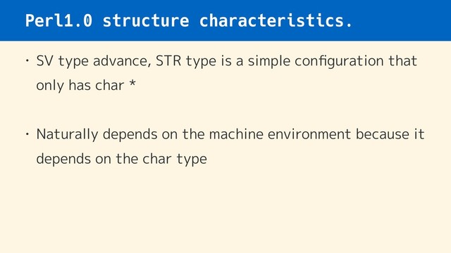 Perl1.0 structure characteristics.
• SV type advance, STR type is a simple conﬁguration that
only has char *
• Naturally depends on the machine environment because it
depends on the char type
