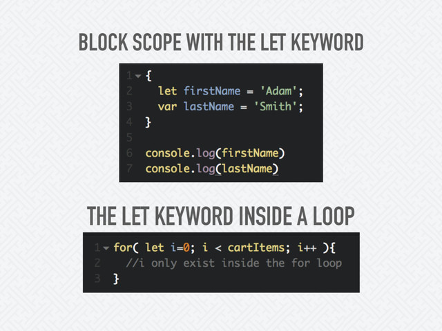 BLOCK SCOPE WITH THE LET KEYWORD
THE LET KEYWORD INSIDE A LOOP
