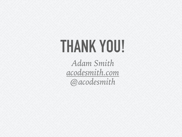 THANK YOU!
Adam Smith
acodesmith.com
@acodesmith
