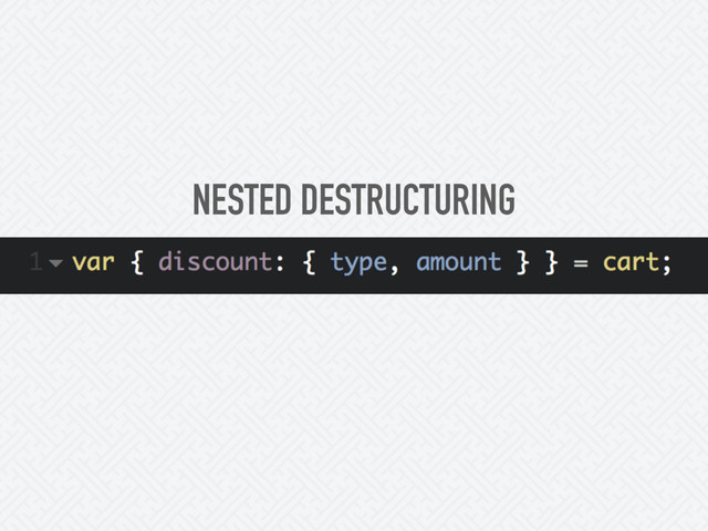 NESTED DESTRUCTURING
