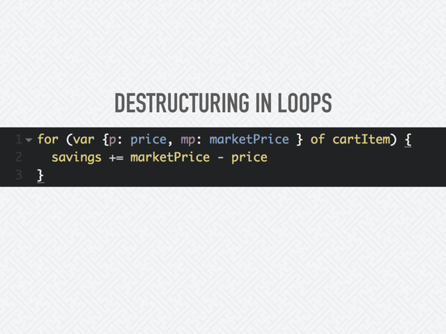 DESTRUCTURING IN LOOPS
