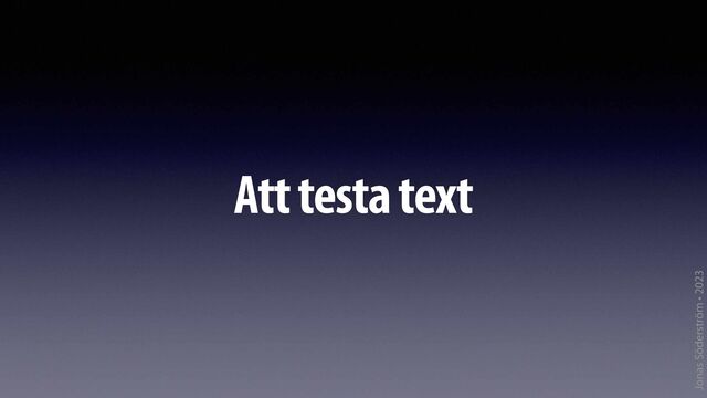 Jonas Söderström • 2023
Att testa text
