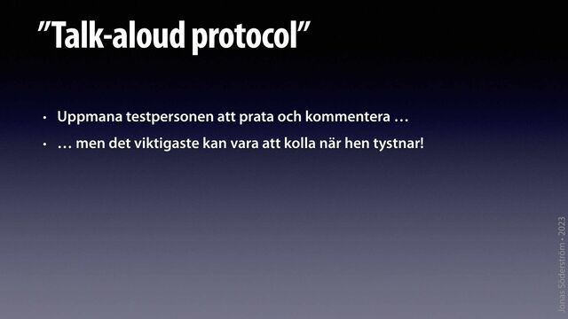 Jonas Söderström • 2023
”Talk-aloud protocol”
• Uppmana testpersonen att prata och kommentera …


• … men det viktigaste kan vara att kolla när hen tystnar!
