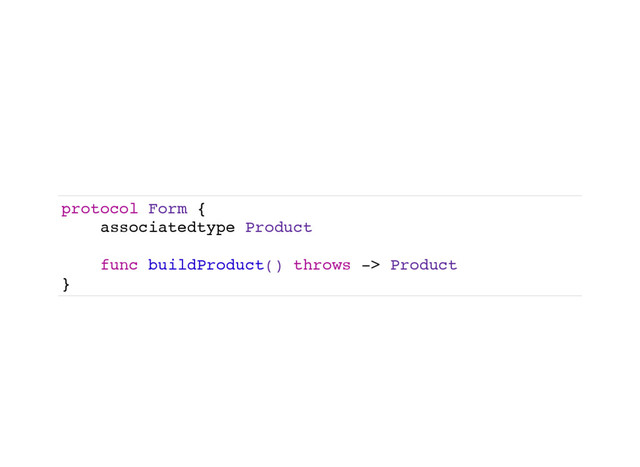 protocol Form {
associatedtype Product
func buildProduct() throws -> Product
}
