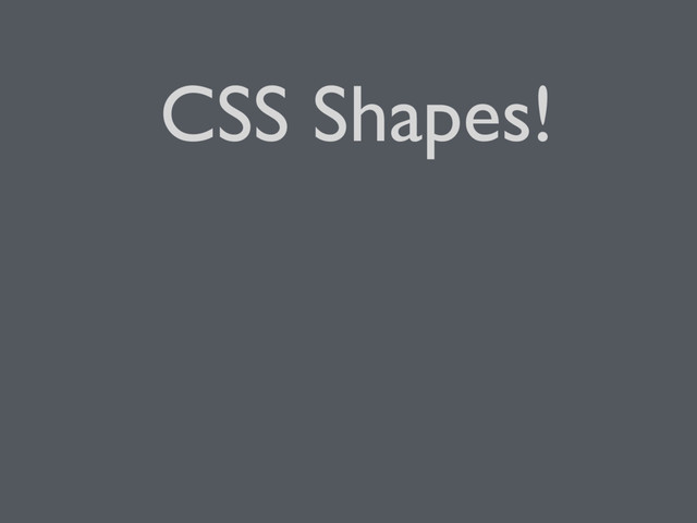 CSS Shapes!
