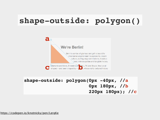 shape-outside: polygon(0px -40px, //a
0px 180px, //b
220px 180px); //c
a
b
c
https://codepen.io/knotnicky/pen/LerqKe
shape-outside: polygon()
