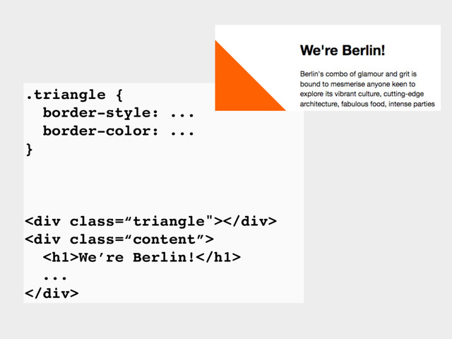 .triangle {
border-style: ...
border-color: ...
}
<div class='“triangle"'></div>
<div class="“content”">
<h1>We’re Berlin!</h1>
...
</div>
