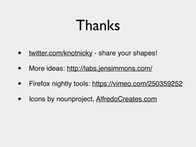 Thanks
• twitter.com/knotnicky - share your shapes!
• More ideas: http://labs.jensimmons.com/
• Firefox nightly tools: https://vimeo.com/250359252
• Icons by nounproject, AlfredoCreates.com
