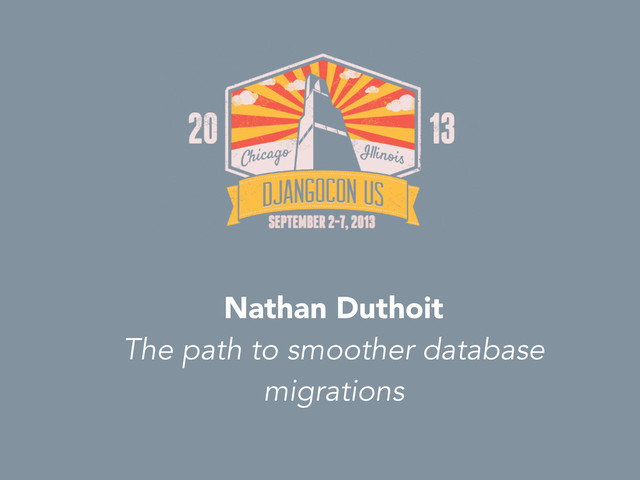 Nathan Duthoit
The path to smoother database
migrations
