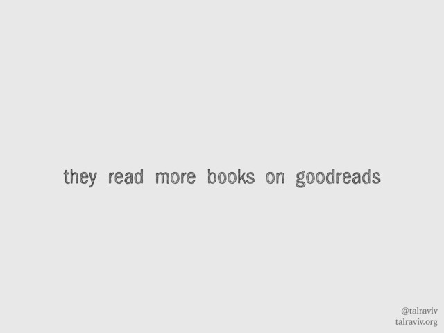 @talraviv
talraviv.org
they read more books on goodreads
