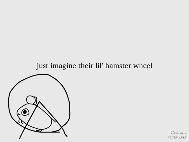 @talraviv
talraviv.org
just imagine their lil’ hamster wheel
