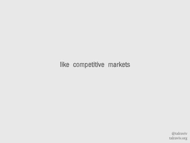 @talraviv
talraviv.org
like competitive markets
