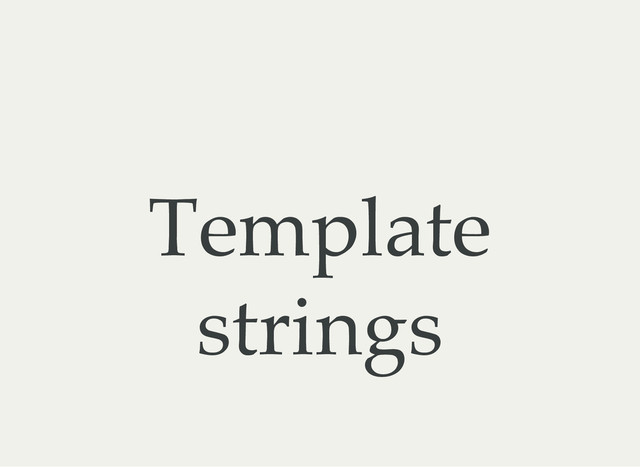 Template
strings
