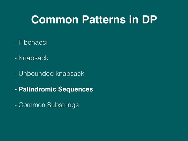 - Fibonacci
- Knapsack
- Unbounded knapsack
- Palindromic Sequences
- Common Substrings
Common Patterns in DP
