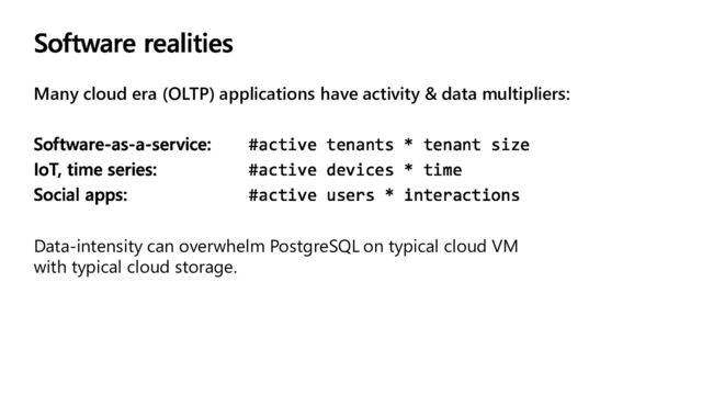 Many cloud era (OLTP) applications have activity & data multipliers:
Data-intensity can overwhelm PostgreSQL on typical cloud VM
with typical cloud storage.
