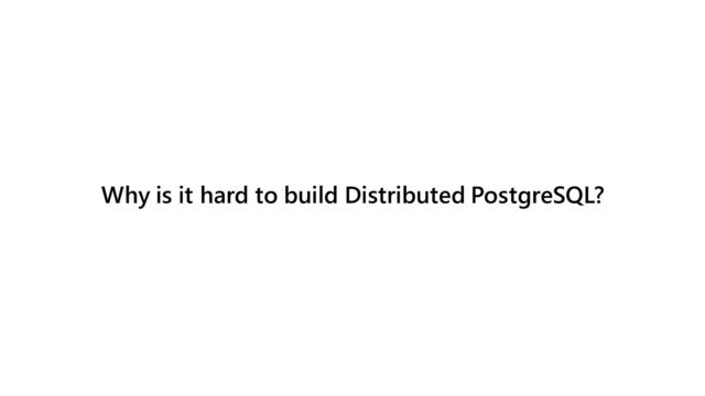 Why is it hard to build Distributed PostgreSQL?
