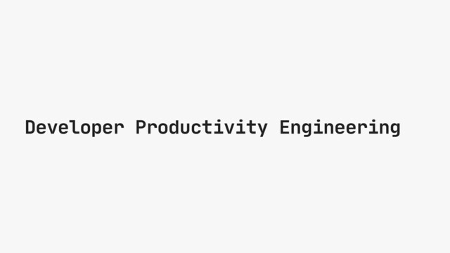 Developer Productivity Engineering
