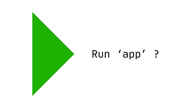 Run ‘app’ ?
