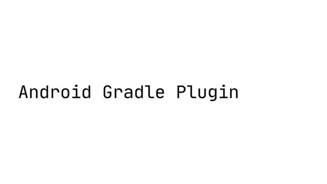 Android Gradle Plugin
