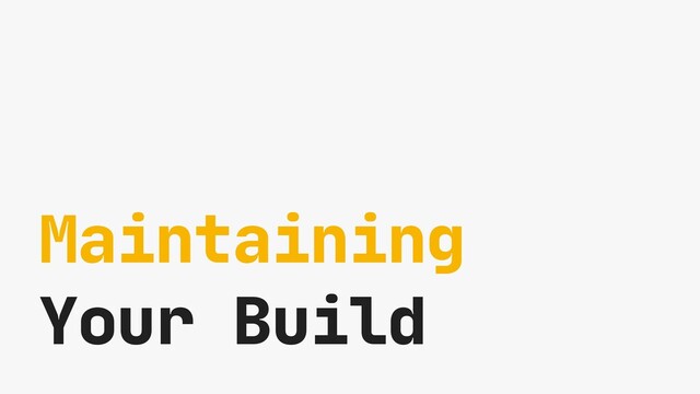 Maintaining

Your Build
