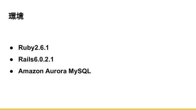 ● Ruby2.6.1
● Rails6.0.2.1
● Amazon Aurora MySQL
環境
