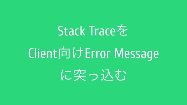 Stack TraceΛ 
Client޲͚Error Message
ʹಥͬࠐΉ
