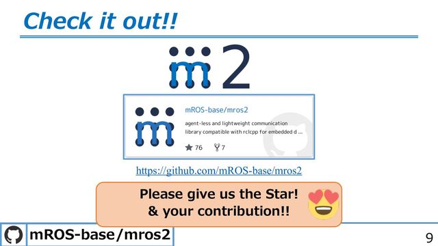 mROS-base/mros2
Check it out!!
Please give us the Star!
& your contribution!!
https://github.com/mROS-base/mros2
9
