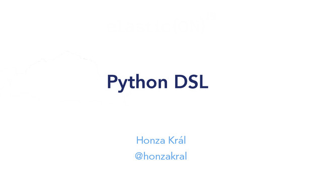 Python DSL
Honza Král
@honzakral
