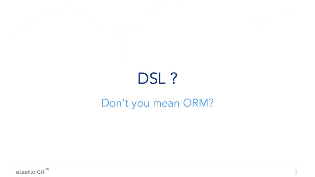 { }
DSL ?
Don't you mean ORM?
3

