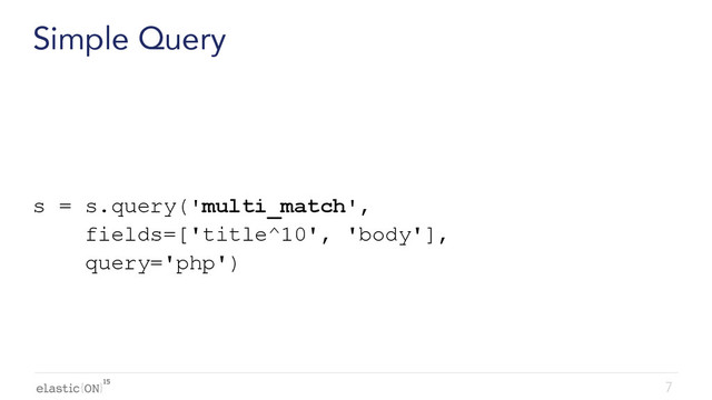 { }
Simple Query
s = s.query('multi_match',
fields=['title^10', 'body'],
query='php')
7
