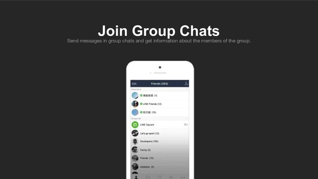 Send messages in group chats and get information about the members of the group.
Join Group Chats
