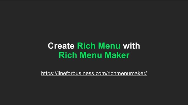Create Rich Menu with
Rich Menu Maker
https://lineforbusiness.com/richmenumaker/
