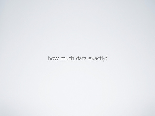 how much data exactly?
