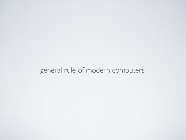 general rule of modern computers:
