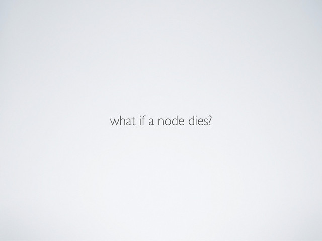 what if a node dies?
