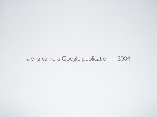 along came a Google publication in 2004
