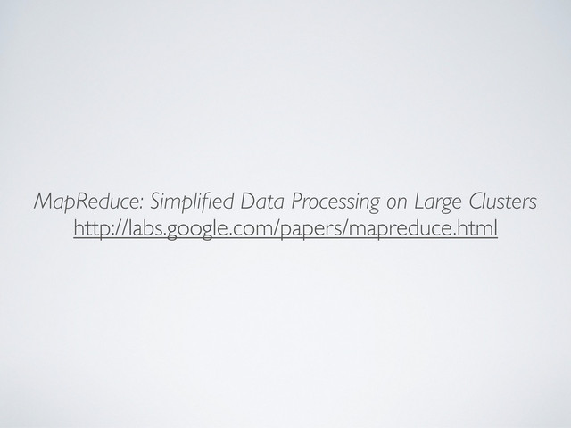 MapReduce: Simpliﬁed Data Processing on Large Clusters
http://labs.google.com/papers/mapreduce.html
