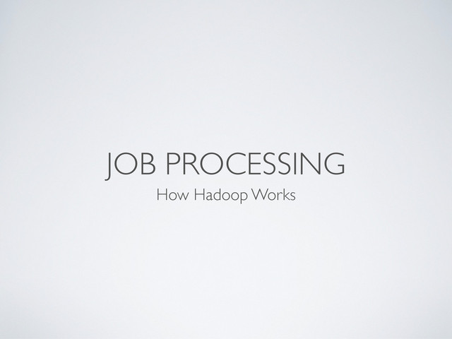 JOB PROCESSING
How Hadoop Works
