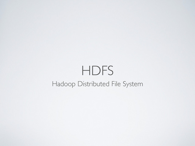 HDFS
Hadoop Distributed File System
