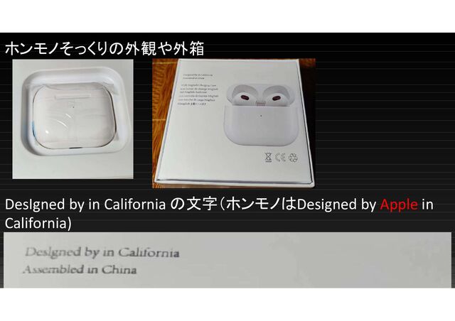 ホンモノそっくりの外観や外箱
DesIgned by in California の文字（ホンモノはDesigned by Apple in
California)
