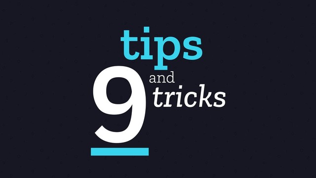 9
tips
and
tricks
