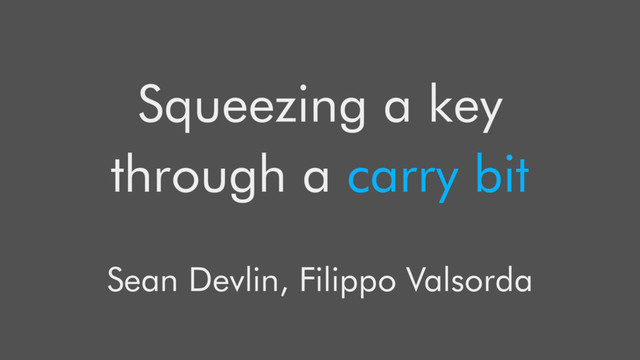 Squeezing a key
through a carry bit
Sean Devlin, Filippo Valsorda
