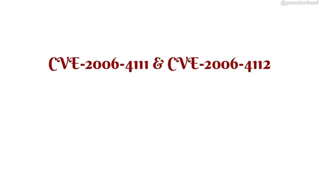 @presidentbeef
CVE-2006-4111 & CVE-2006-4112
