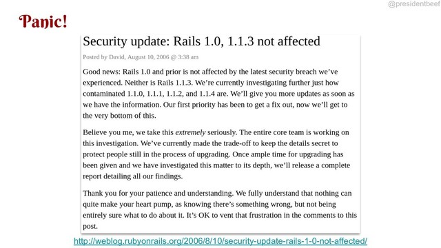 @presidentbeef
Panic!
http://weblog.rubyonrails.org/2006/8/10/security-update-rails-1-0-not-affected/
