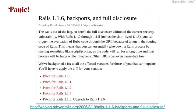 @presidentbeef
Panic!
http://weblog.rubyonrails.org/2006/8/10/rails-1-1-6-backports-and-full-disclosure/
