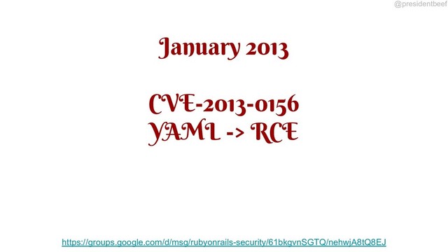 @presidentbeef
January 2013
CVE-2013-0156
YAML -> RCE
https://groups.google.com/d/msg/rubyonrails-security/61bkgvnSGTQ/nehwjA8tQ8EJ
