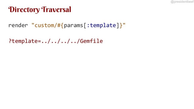 @presidentbeef
Directory Traversal
render "custom/#{params[:template]}"
?template=../../../../Gemfile
