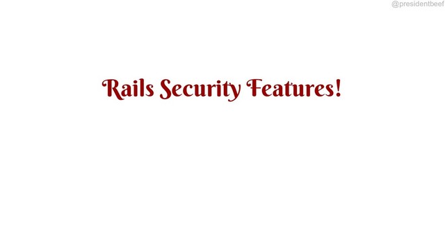 @presidentbeef
Rails Security Features!
