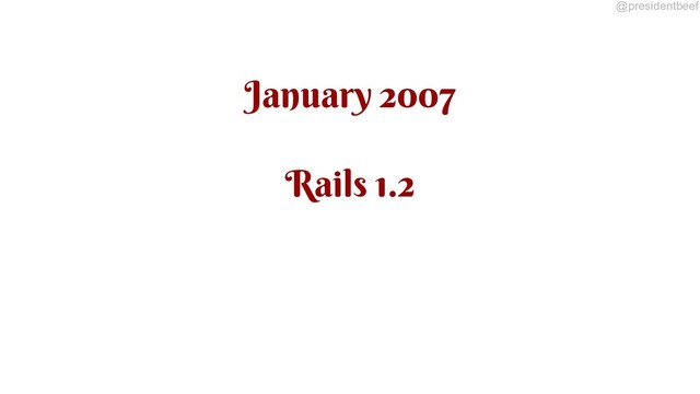 @presidentbeef
January 2007
Rails 1.2
