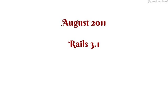 @presidentbeef
August 2011
Rails 3.1
